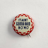 Vintage "It ain't gonna rain No' Mo'" Pin Button